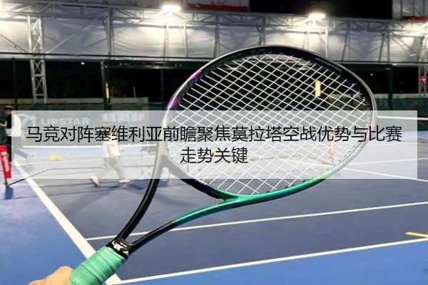 马竞对阵塞维利亚前瞻聚焦莫拉塔空战优势与比赛走势关键