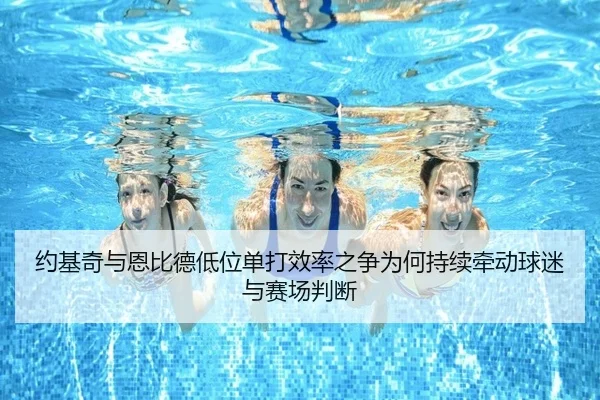约基奇与恩比德低位单打效率之争为何持续牵动球迷与赛场判断